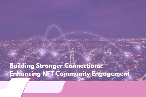 Building Stronger Connections: Enhancing NFT Community Engagement