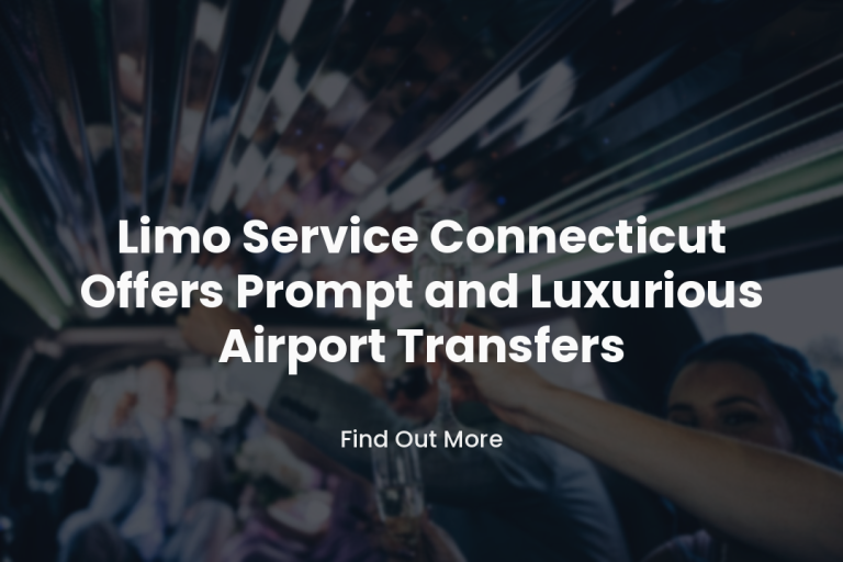 Limo Service Connecticut Offers Prompt and Luxurious Airport Transfers