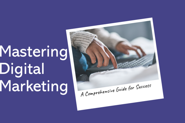 Mastering the Digital Landscape: A Comprehensive Guide to Digital Marketing