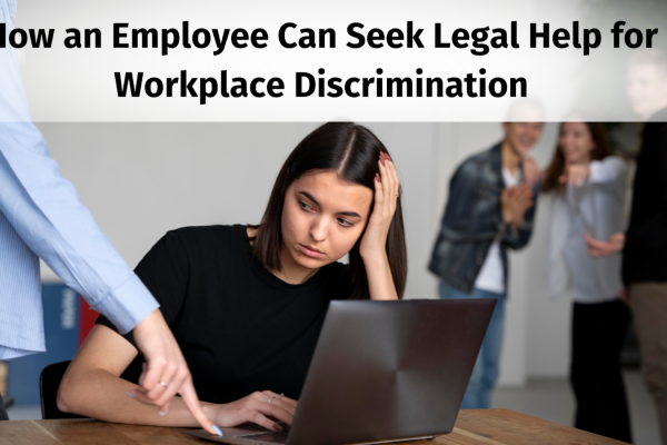 How an Employee Can Seek Legal Help for Workplace Discrimination